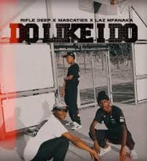 Rifle Deep – Do Like I do Ft. Mascaties & LAZ MFANAKA