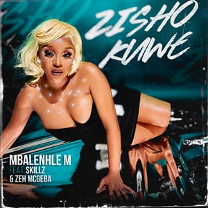Mbalenhle M - Zisho Kuwe Ft. Skillz & Zeh McGeba
