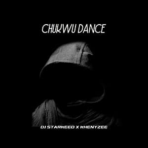 DJ Starkeed – Chukwu Dance Ft. Khenyzee